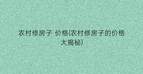 农村修房子 价格(农村修房子的价格大揭秘)